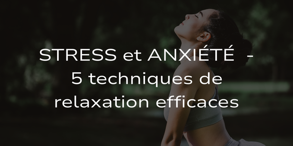 Stress et anxiété - 5 techniques de relaxation efficaces