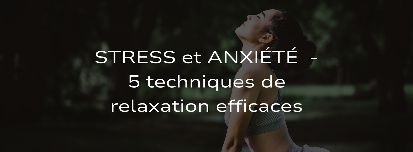 Stress et anxiété - 5 techniques de relaxation efficaces