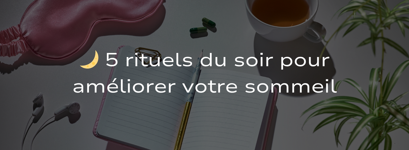 5 rituels du soir pour améliorer votre sommeil