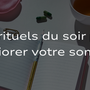 5 rituels du soir pour améliorer votre sommeil