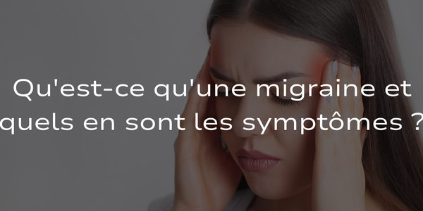 Migraines - Qu'est-ce qu'une migraine et quels en sont les symptômes ?