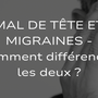 Mal de tête et Migraines - Comment différencier les deux ?